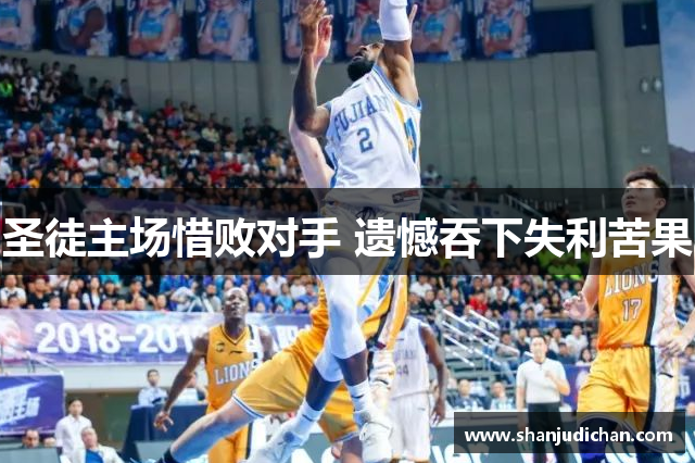 圣徒主场惜败对手 遗憾吞下失利苦果