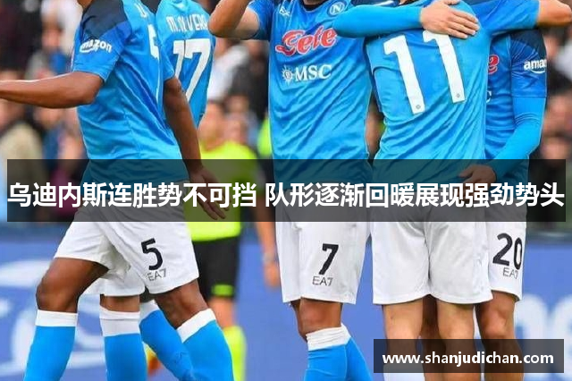 乌迪内斯连胜势不可挡 队形逐渐回暖展现强劲势头