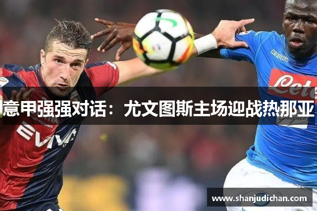 意甲强强对话：尤文图斯主场迎战热那亚