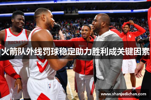 火箭队外线罚球稳定助力胜利成关键因素