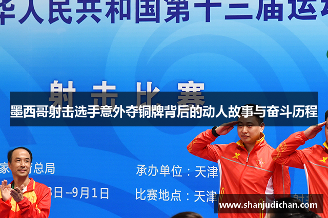 墨西哥射击选手意外夺铜牌背后的动人故事与奋斗历程