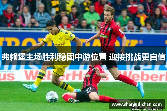 弗赖堡主场胜利稳固中游位置 迎接挑战更自信