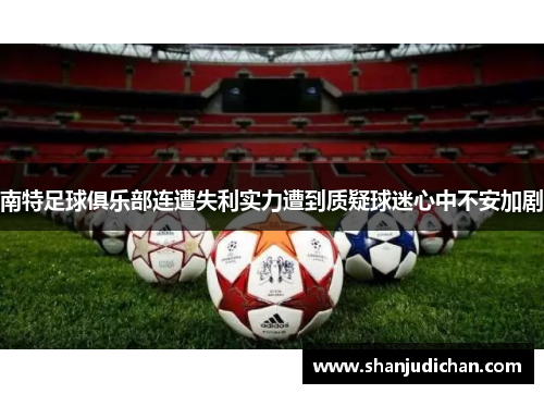 南特足球俱乐部连遭失利实力遭到质疑球迷心中不安加剧