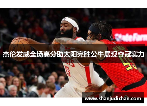 杰伦发威全场高分助太阳完胜公牛展现夺冠实力