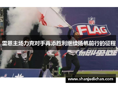 雷恩主场力克对手再添胜利继续扬帆前行的征程