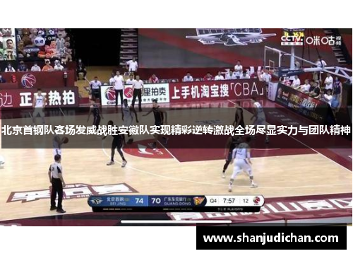 北京首钢队客场发威战胜安徽队实现精彩逆转激战全场尽显实力与团队精神