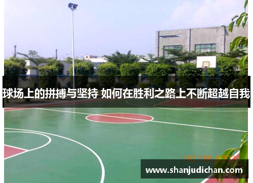 球场上的拼搏与坚持 如何在胜利之路上不断超越自我