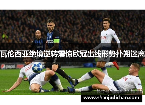 瓦伦西亚绝境逆转震惊欧冠出线形势扑朔迷离