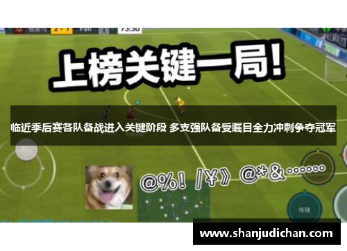 临近季后赛各队备战进入关键阶段 多支强队备受瞩目全力冲刺争夺冠军