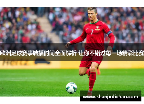 欧洲足球赛事转播时间全面解析 让你不错过每一场精彩比赛