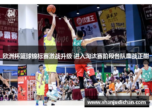 欧洲杯篮球锦标赛激战升级 进入淘汰赛阶段各队鏖战正酣