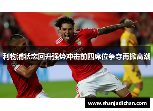 利物浦状态回升强势冲击前四席位争夺再掀高潮