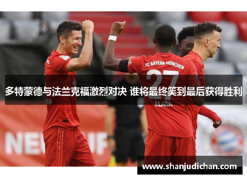 多特蒙德与法兰克福激烈对决 谁将最终笑到最后获得胜利