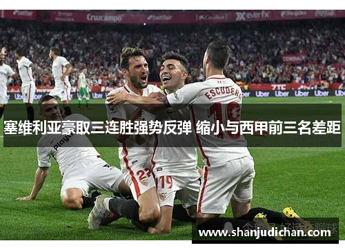 塞维利亚豪取三连胜强势反弹 缩小与西甲前三名差距